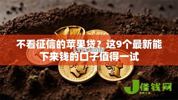 不看征信的苹果贷?这9个最新能下来钱的口子值得一试 不看征信的苹果贷?这9个最新能下来钱的口子值得一试