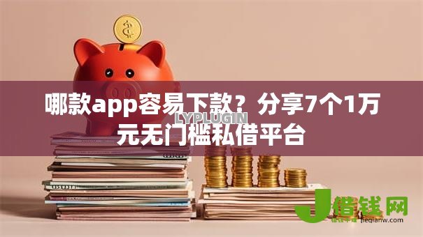 哪款app容易下款?分享7个1万元无门槛私借平台 哪款app容易下款?分享7个1万元无门槛私借平台