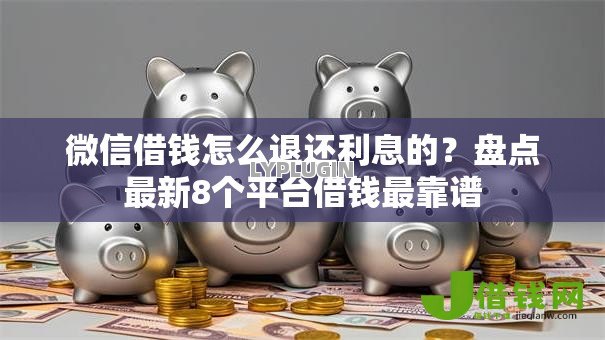 微信借钱怎么退还利息的?盘点最新8个平台借钱最靠谱 微信借钱怎么退还利息的?盘点最新8个平台借钱最靠谱