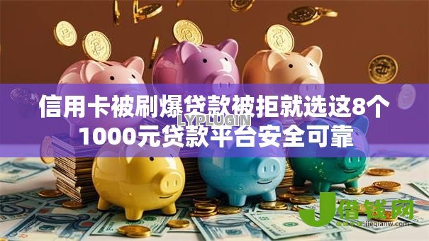 信用卡被刷爆贷款被拒就选这8个1000元贷款平台安全可靠 信用卡被刷爆贷款被拒就选这8个1000元贷款平台安全可靠