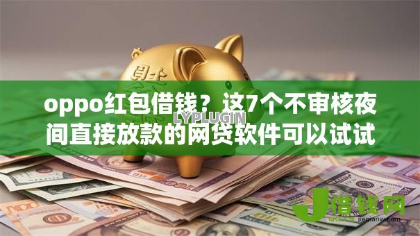 oppo红包借钱?这7个不审核夜间直接放款的网贷软件可以试试 oppo红包借钱?这7个不审核夜间直接放款的网贷软件可以试试