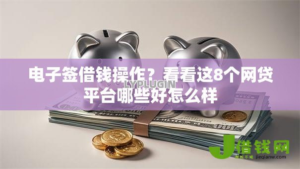 电子签借钱操作?看看这8个网贷平台哪些好怎么样 电子签借钱操作?看看这8个网贷平台哪些好怎么样