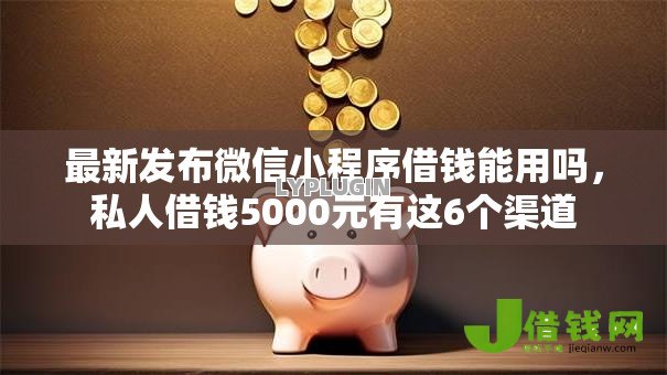 最新发布微信小程序借钱能用吗,私人借钱5000元有这6个渠道 最新发布微信小程序借钱能用吗,私人借钱5000元有这6个渠道