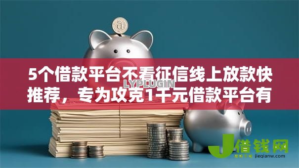5个借款平台不看征信线上放款快推荐,专为攻克1千元借款平台有哪些难题 5个借款平台不看征信线上放款快推荐,专为攻克1千元借款平台有哪些难题