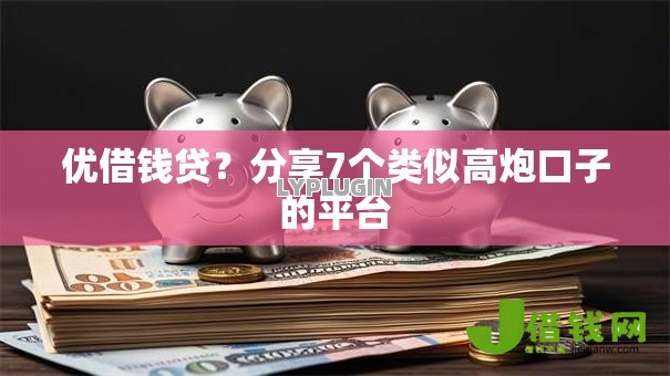 优借钱贷?分享7个类似高炮口子的平台 优借钱贷?分享7个类似高炮口子的平台