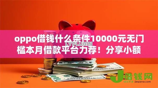 oppo借钱什么条件10000元无门槛本月借款平台力荐!分享小额网贷口子10000元无门槛借款 oppo借钱什么条件10000元无门槛本月借款平台力荐!分享小额网贷口子10000元无门槛借款