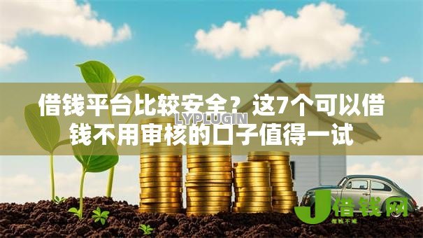 借钱平台比较安全?这7个可以借钱不用审核的口子值得一试 借钱平台比较安全?这7个可以借钱不用审核的口子值得一试
