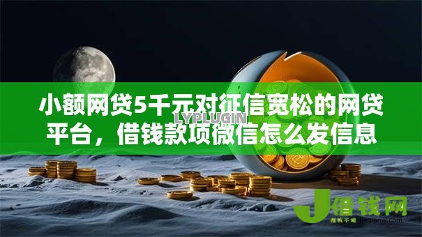 小额网贷5千元对征信宽松的网贷平台，借钱款项微信怎么发信息的8个平台介绍