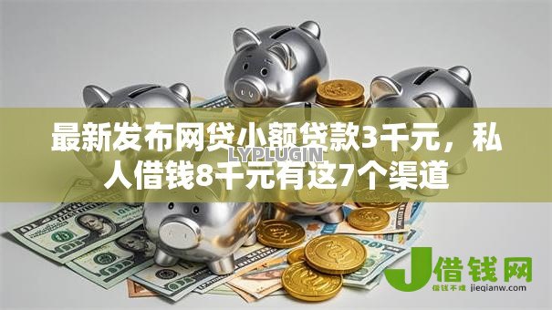 最新发布网贷小额贷款3千元,私人借钱8千元有这7个渠道 最新发布网贷小额贷款3千元,私人借钱8千元有这7个渠道