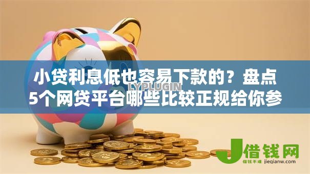 小贷利息低也容易下款的？盘点5个网贷平台哪些比较正规给你参考