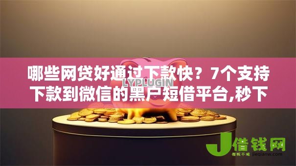 哪些网贷好通过下款快?7个支持下款到微信的黑户短借平台,秒下款还可靠 哪些网贷好通过下款快?7个支持下款到微信的黑户短借平台,秒下款还可靠