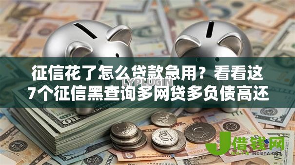 征信花了怎么贷款急用?看看这7个征信黑查询多网贷多负债高还能百分百下款平台怎么样 征信花了怎么贷款急用?看看这7个征信黑查询多网贷多负债高还能百分百下款平台怎么样