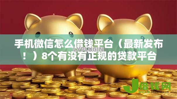 手机微信怎么借钱平台(最新发布!)8个有没有正规的贷款平台 手机微信怎么借钱平台(最新发布!)8个有没有正规的贷款平台