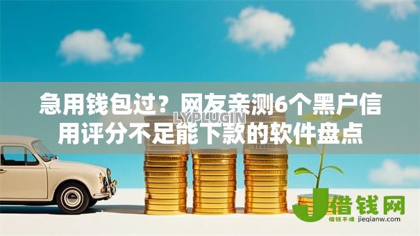 急用钱包过?网友亲测6个黑户信用评分不足能下款的软件盘点 急用钱包过?网友亲测6个黑户信用评分不足能下款的软件盘点