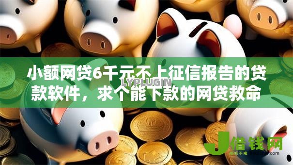 小额网贷6千元不上征信报告的贷款软件,求个能下款的网贷救命的8个平台介绍 小额网贷6千元不上征信报告的贷款软件,求个能下款的网贷救命的8个平台介绍