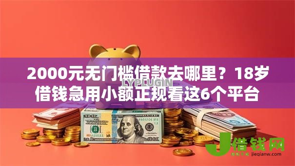 2000元无门槛借款去哪里?18岁借钱急用小额正规看这6个平台 2000元无门槛借款去哪里?18岁借钱急用小额正规看这6个平台