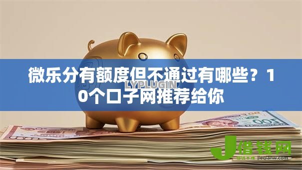 微乐分有额度但不通过有哪些?10个口子网推荐给你 微乐分有额度但不通过有哪些?10个口子网推荐给你