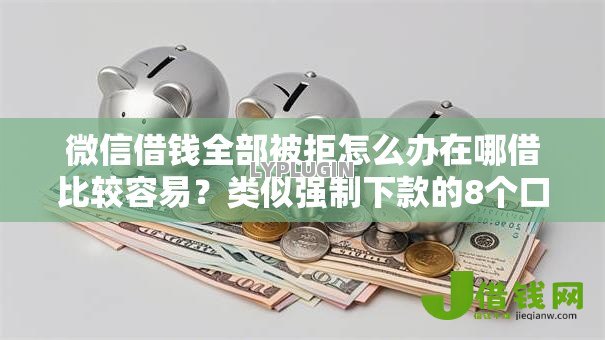 微信借钱全部被拒怎么办在哪借比较容易？类似强制下款的8个口子参考