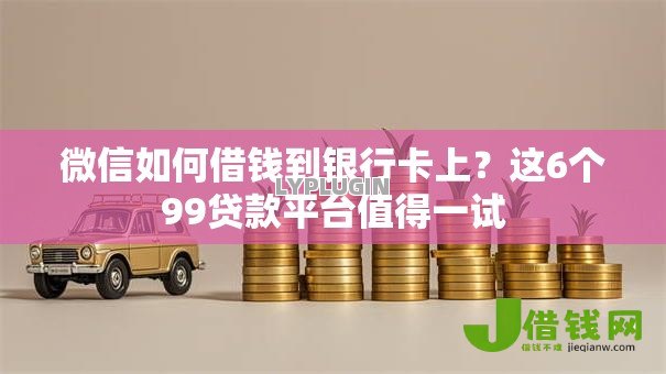 微信如何借钱到银行卡上?这6个99贷款平台值得一试 微信如何借钱到银行卡上?这6个99贷款平台值得一试