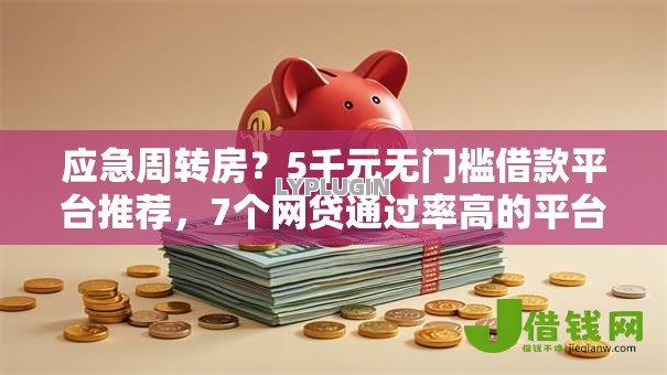 应急周转房?5千元无门槛借款平台推荐,7个网贷通过率高的平台盘点 应急周转房?5千元无门槛借款平台推荐,7个网贷通过率高的平台盘点