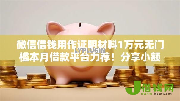 微信借钱用作证明材料1万元无门槛本月借款平台力荐!分享小额网贷口子1万元无门槛借款 微信借钱用作证明材料1万元无门槛本月借款平台力荐!分享小额网贷口子1万元无门槛借款