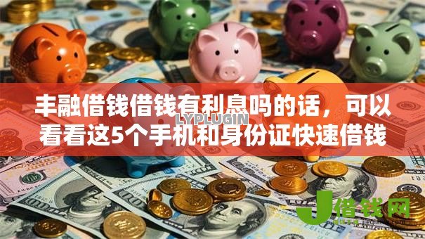 丰融借钱借钱有利息吗的话,可以看看这5个手机和身份证快速借钱平台 丰融借钱借钱有利息吗的话,可以看看这5个手机和身份证快速借钱平台