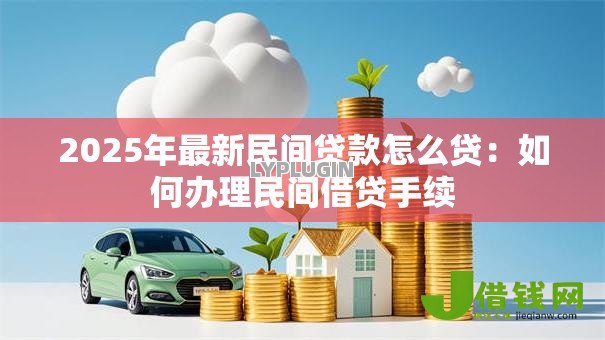 2025年最新民间贷款怎么贷：如何办理民间借贷手续