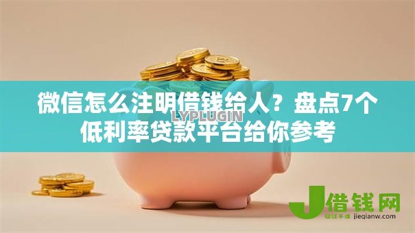 微信怎么注明借钱给人?盘点7个低利率贷款平台给你参考 微信怎么注明借钱给人?盘点7个低利率贷款平台给你参考