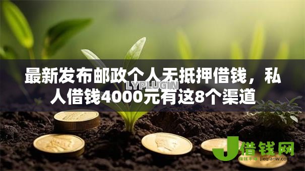 最新发布邮政个人无抵押借钱,私人借钱4000元有这8个渠道 最新发布邮政个人无抵押借钱,私人借钱4000元有这8个渠道