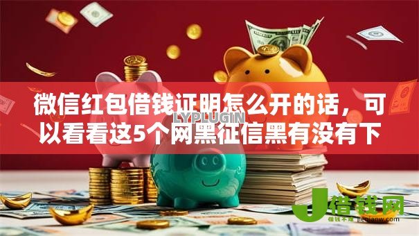 微信红包借钱证明怎么开的话，可以看看这5个网黑征信黑有没有下款的口子