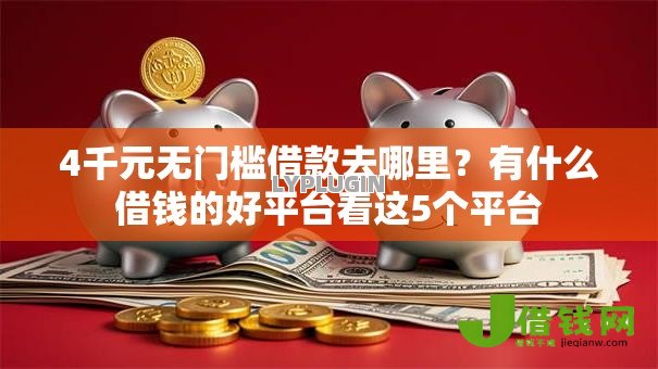 4千元无门槛借款去哪里?有什么借钱的好平台看这5个平台 4千元无门槛借款去哪里?有什么借钱的好平台看这5个平台