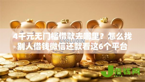 4千元无门槛借款去哪里?怎么找别人借钱微信还款看这6个平台 4千元无门槛借款去哪里?怎么找别人借钱微信还款看这6个平台