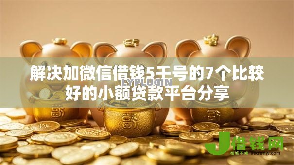 解决加微信借钱5千号的7个比较好的小额贷款平台分享 解决加微信借钱5千号的7个比较好的小额贷款平台分享