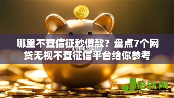 哪里不查信征秒借款?盘点7个网贷无视不查征信平台给你参考 哪里不查信征秒借款?盘点7个网贷无视不查征信平台给你参考