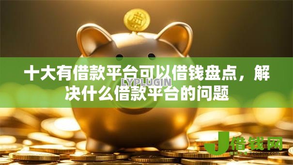 十大有借款平台可以借钱盘点,解决什么借款平台的问题 十大有借款平台可以借钱盘点,解决什么借款平台的问题
