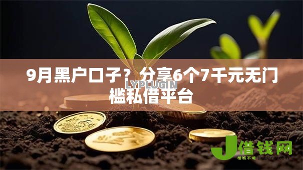 9月黑户口子?分享6个7千元无门槛私借平台 9月黑户口子?分享6个7千元无门槛私借平台