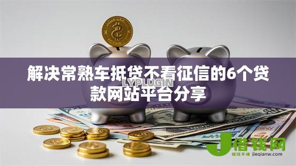 解决常熟车抵贷不看征信的6个贷款网站平台分享