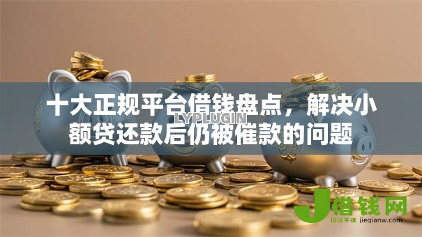 十大正规平台借钱盘点,解决小额贷还款后仍被催款的问题 十大正规平台借钱盘点,解决小额贷还款后仍被催款的问题