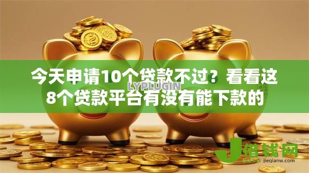 今天申请10个贷款不过？看看这8个贷款平台有没有能下款的