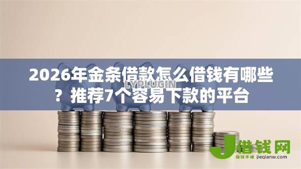 2026年金条借款怎么借钱有哪些？推荐7个容易下款的平台