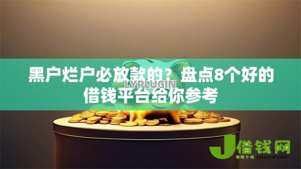 黑户烂户必放款的？盘点8个好的借钱平台给你参考