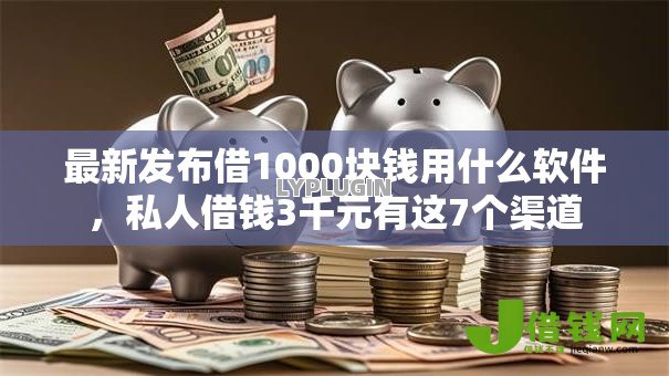 最新发布借1000块钱用什么软件,私人借钱3千元有这7个渠道 最新发布借1000块钱用什么软件,私人借钱3千元有这7个渠道