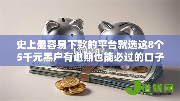 史上最容易下款的平台就选这8个5千元黑户有逾期也能必过的口子