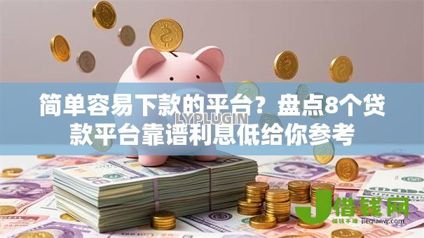 简单容易下款的平台?盘点8个贷款平台靠谱利息低给你参考 简单容易下款的平台?盘点8个贷款平台靠谱利息低给你参考