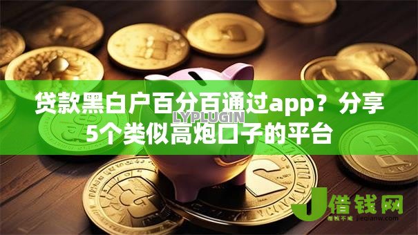 贷款黑白户百分百通过app？分享5个类似高炮口子的平台