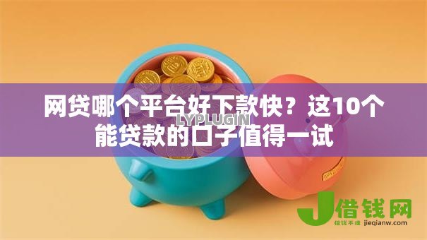 网贷哪个平台好下款快?这10个能贷款的口子值得一试 网贷哪个平台好下款快?这10个能贷款的口子值得一试
