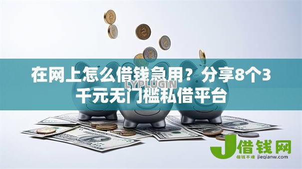 在网上怎么借钱急用?分享8个3千元无门槛私借平台 在网上怎么借钱急用?分享8个3千元无门槛私借平台