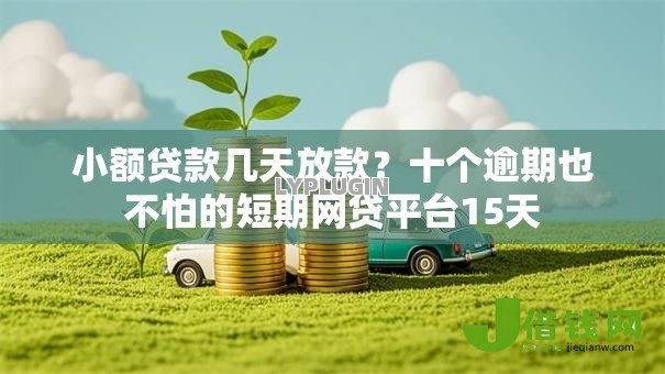 小额贷款几天放款？十个逾期也不怕的短期网贷平台15天