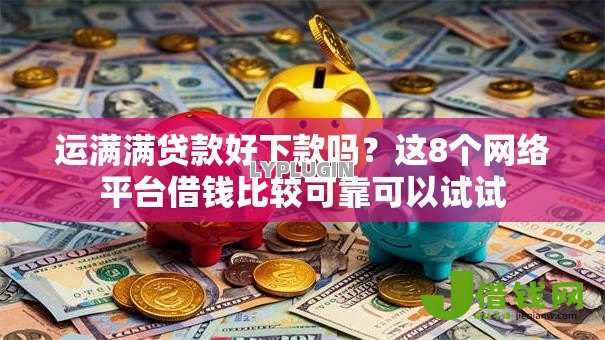运满满贷款好下款吗?这8个网络平台借钱比较可靠可以试试 运满满贷款好下款吗?这8个网络平台借钱比较可靠可以试试