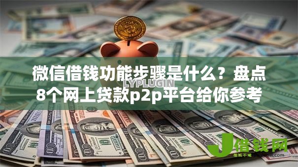 微信借钱功能步骤是什么?盘点8个网上贷款p2p平台给你参考 微信借钱功能步骤是什么?盘点8个网上贷款p2p平台给你参考